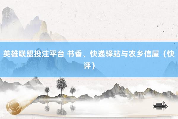 英雄联盟投注平台 书香、快递驿站与农乡信屋（快评）